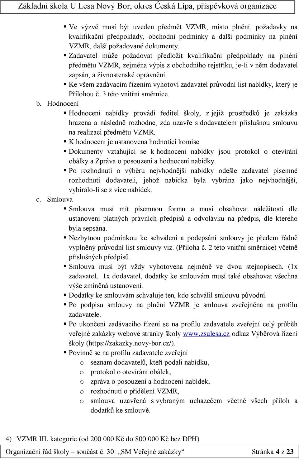 Ke všem zadávacím řízením vyhotoví zadavatel průvodní list nabídky, který je Přílohou č. 3 této vnitřní směrnice. b.