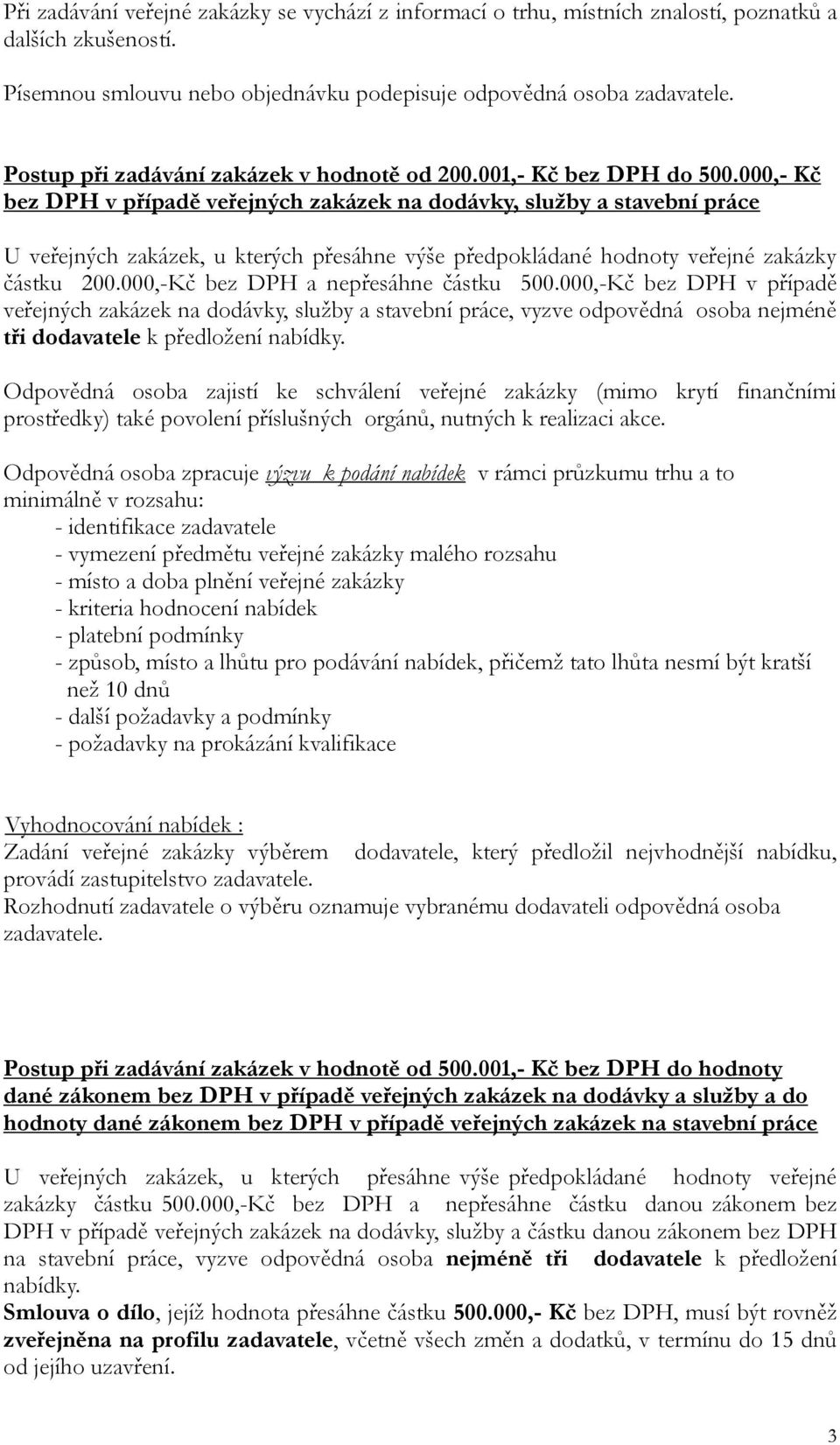 000,- Kč bez DPH v případě veřejných zakázek na dodávky, služby a stavební práce U veřejných zakázek, u kterých přesáhne výše předpokládané hodnoty veřejné zakázky částku 200.