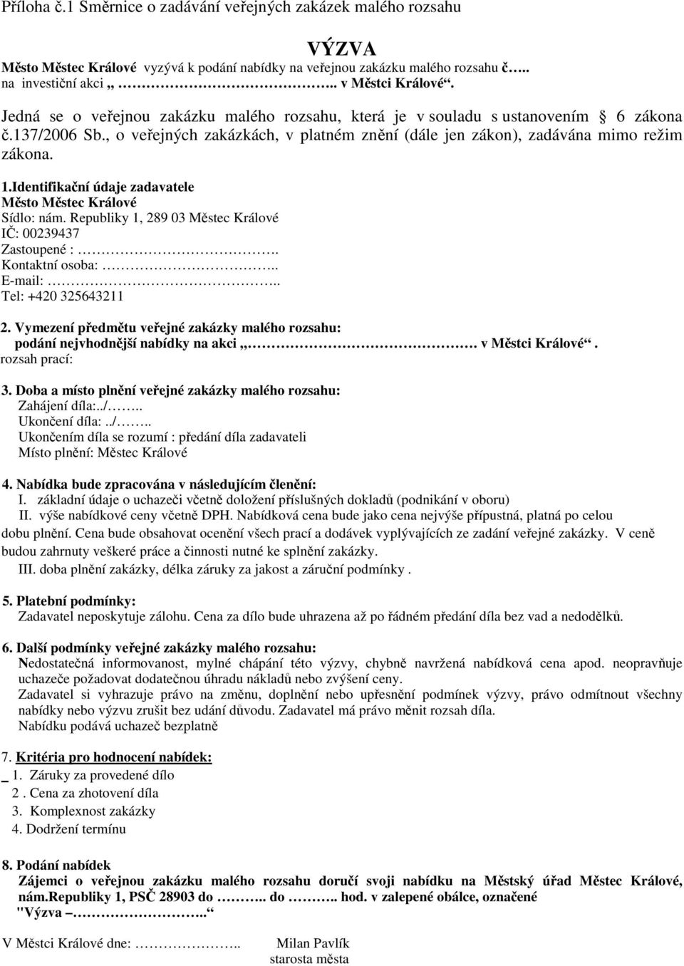 Identifikační údaje zadavatele Město Městec Králové Sídlo: nám. Republiky 1, 289 03 Městec Králové IČ: 00239437 Zastoupené :. Kontaktní osoba:.. E-mail:.. Tel: +420 325643211 2.