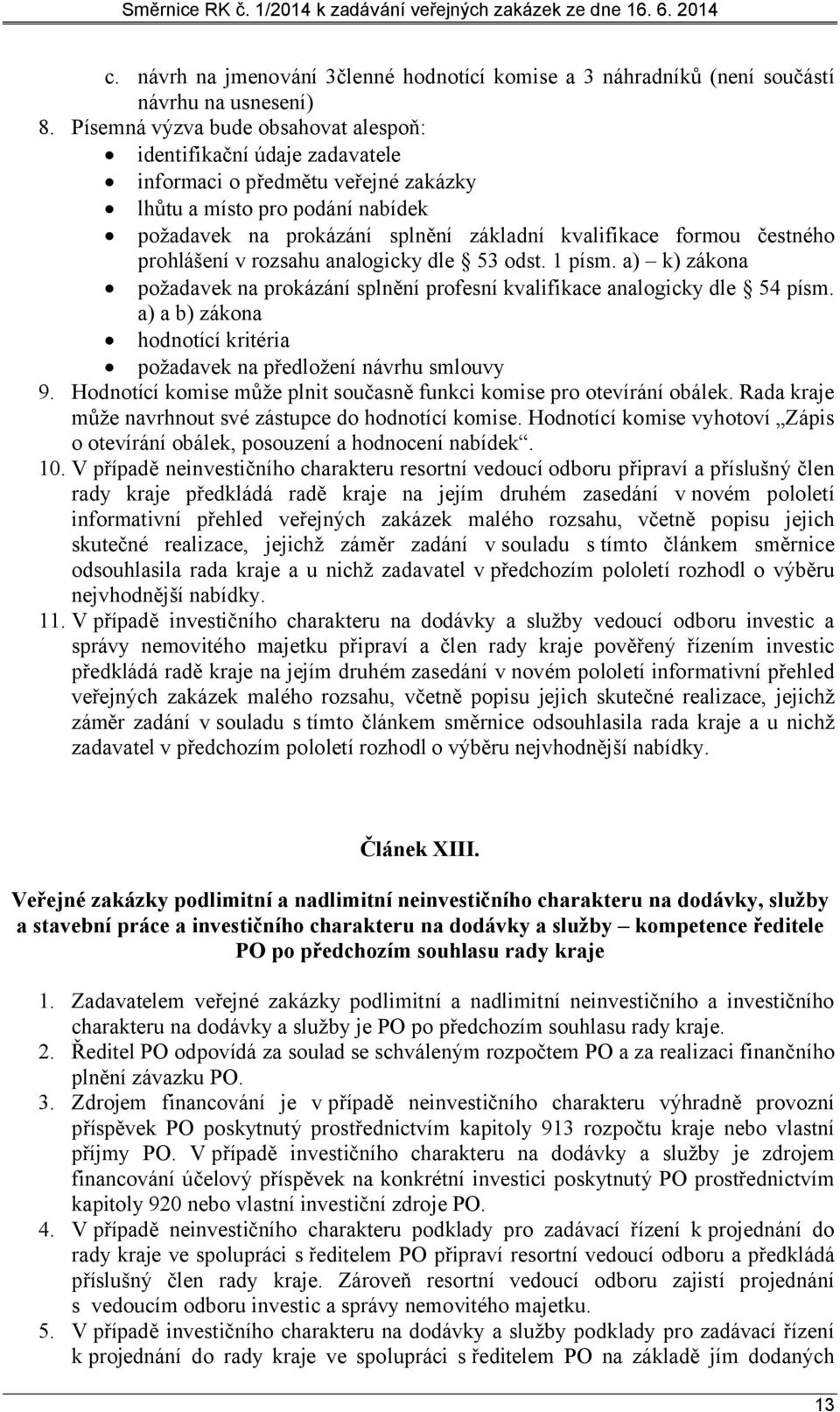 čestného prohlášení v rozsahu analogicky dle 53 odst. 1 písm. a) k) zákona požadavek na prokázání splnění profesní kvalifikace analogicky dle 54 písm.