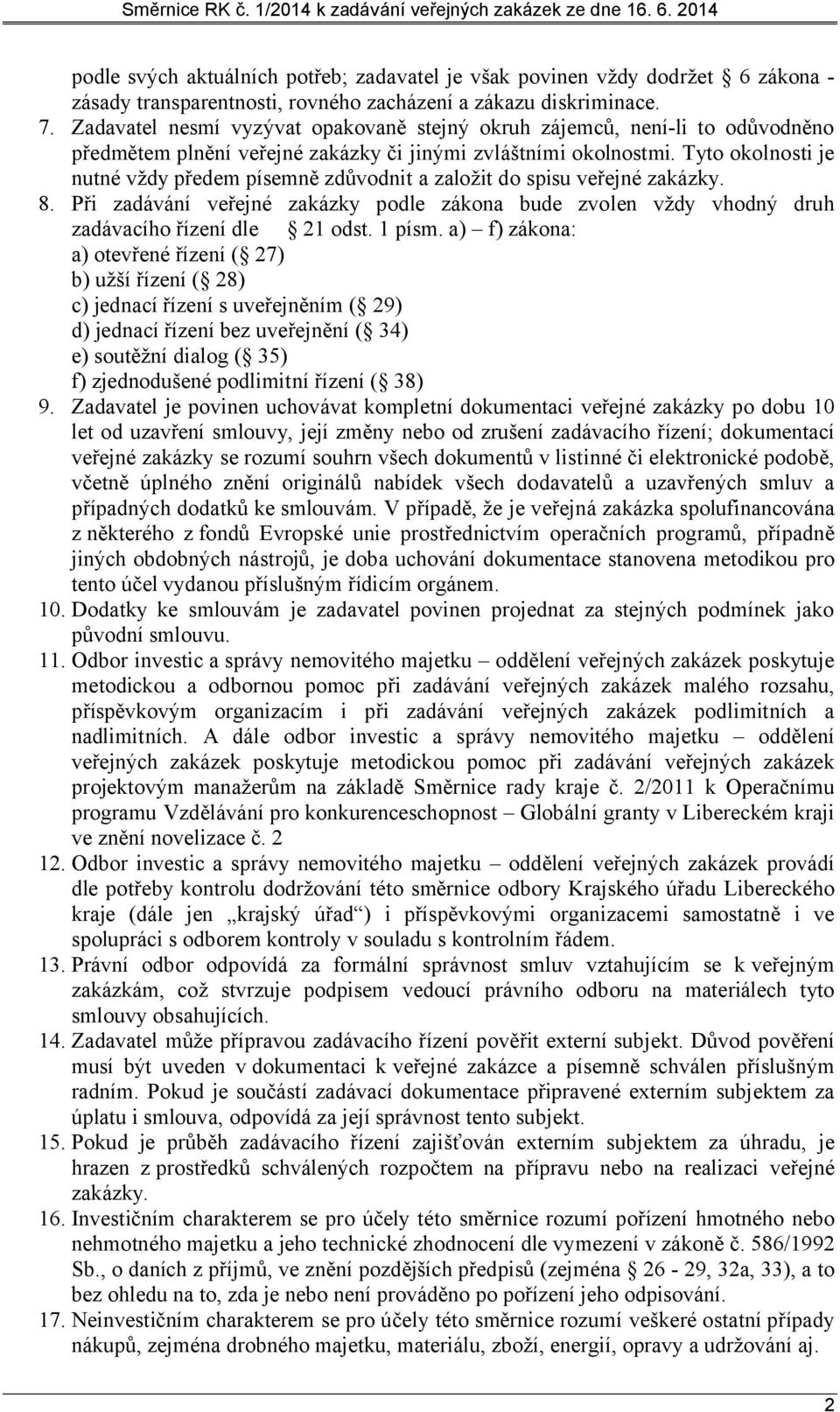 Tyto okolnosti je nutné vždy předem písemně zdůvodnit a založit do spisu veřejné zakázky. 8. Při zadávání veřejné zakázky podle zákona bude zvolen vždy vhodný druh zadávacího řízení dle 21 odst.