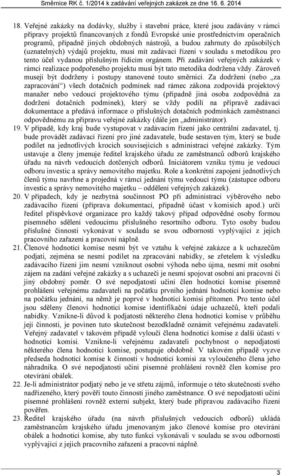 Při zadávání veřejných zakázek v rámci realizace podpořeného projektu musí být tato metodika dodržena vždy. Zároveň musejí být dodrženy i postupy stanovené touto směrnicí.