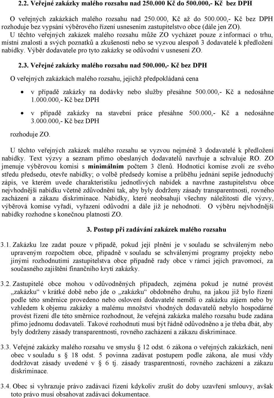 U těchto veřejných zakázek malého rozsahu může ZO vycházet pouze z informací o trhu, místní znalosti a svých poznatků a zkušeností nebo se vyzvou alespoň 3 dodavatelé k předložení nabídky.