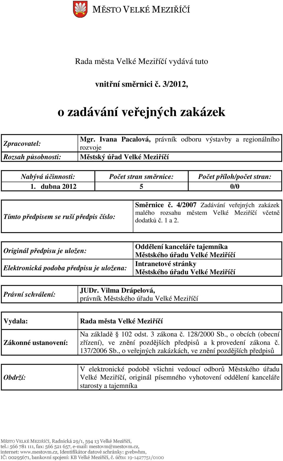 dubna 2012 5 0/0 Tímto předpisem se ruší předpis číslo: Směrnice č. 4/2007 Zadávání veřejných zakázek malého rozsahu městem Velké Meziříčí včetně dodatků č. 1 a 2.