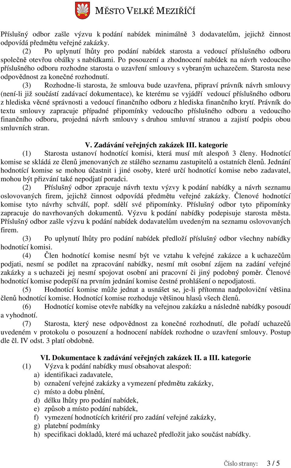 Po posouzení a zhodnocení nabídek na návrh vedoucího příslušného odboru rozhodne starosta o uzavření smlouvy s vybraným uchazečem. Starosta nese odpovědnost za konečné rozhodnutí.