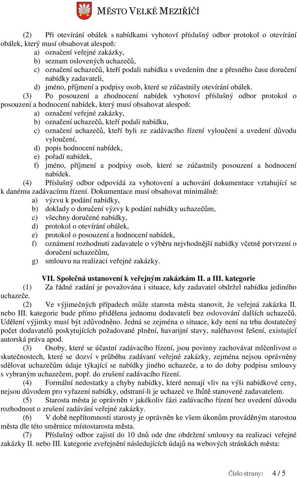 (3) Po posouzení a zhodnocení nabídek vyhotoví příslušný odbor protokol o posouzení a hodnocení nabídek, který musí obsahovat alespoň: b) označení uchazečů, kteří podali nabídku, c) označení