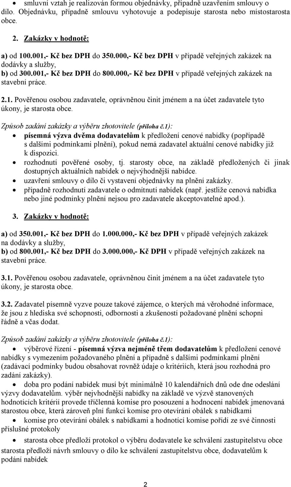 000,- Kč bez DPH v případě veřejných zakázek na stavební práce. 2.1. Pověřenou osobou zadavatele, oprávněnou činit jménem a na účet zadavatele tyto úkony, je starosta obce.