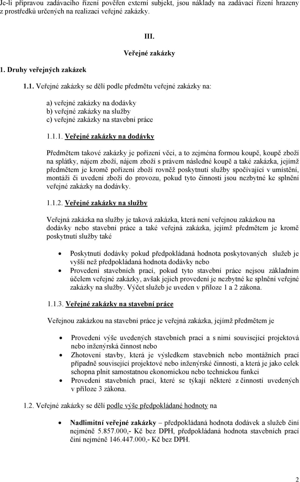 1. Veřejné zakázky se dělí podle předmětu veřejné zakázky na: a) veřejné zakázky na dodávky b) veřejné zakázky na služby c) veřejné zakázky na stavební práce 1.1.1. Veřejné zakázky na dodávky