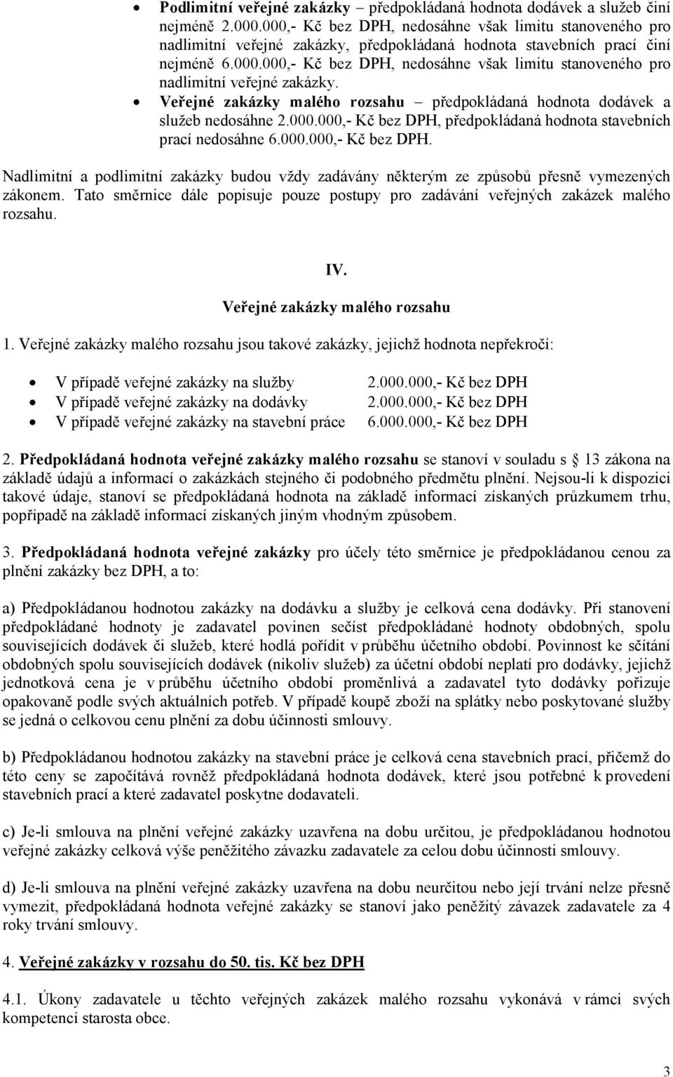 000.000,- Kč bez DPH, předpokládaná hodnota stavebních prací nedosáhne 6.000.000,- Kč bez DPH. Nadlimitní a podlimitní zakázky budou vždy zadávány některým ze způsobů přesně vymezených zákonem.