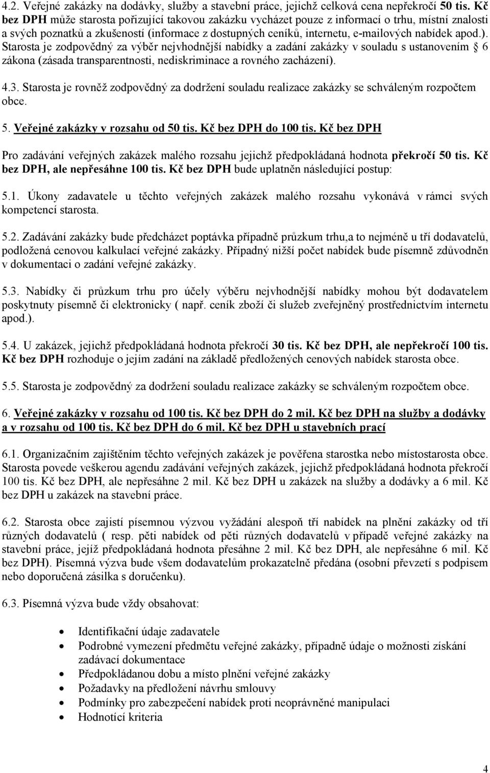 apod.). Starosta je zodpovědný za výběr nejvhodnější nabídky a zadání zakázky v souladu s ustanovením 6 zákona (zásada transparentnosti, nediskriminace a rovného zacházení). 4.3.