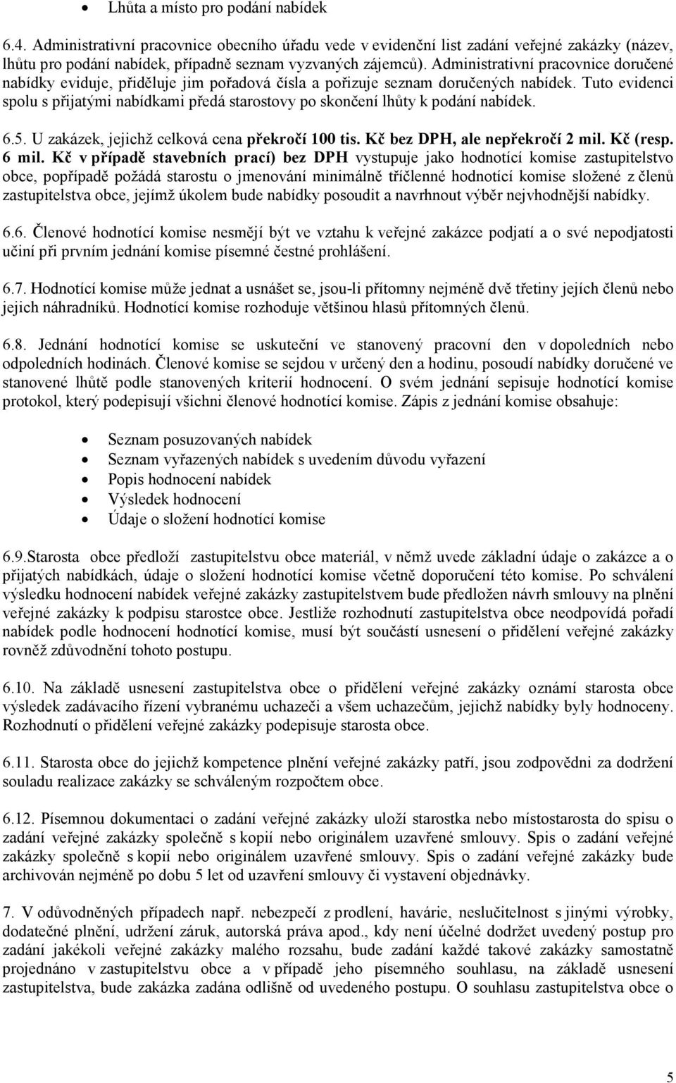 Tuto evidenci spolu s přijatými nabídkami předá starostovy po skončení lhůty k podání nabídek. 6.5. U zakázek, jejichž celková cena překročí 100 tis. Kč bez DPH, ale nepřekročí 2 mil. Kč (resp. 6 mil.