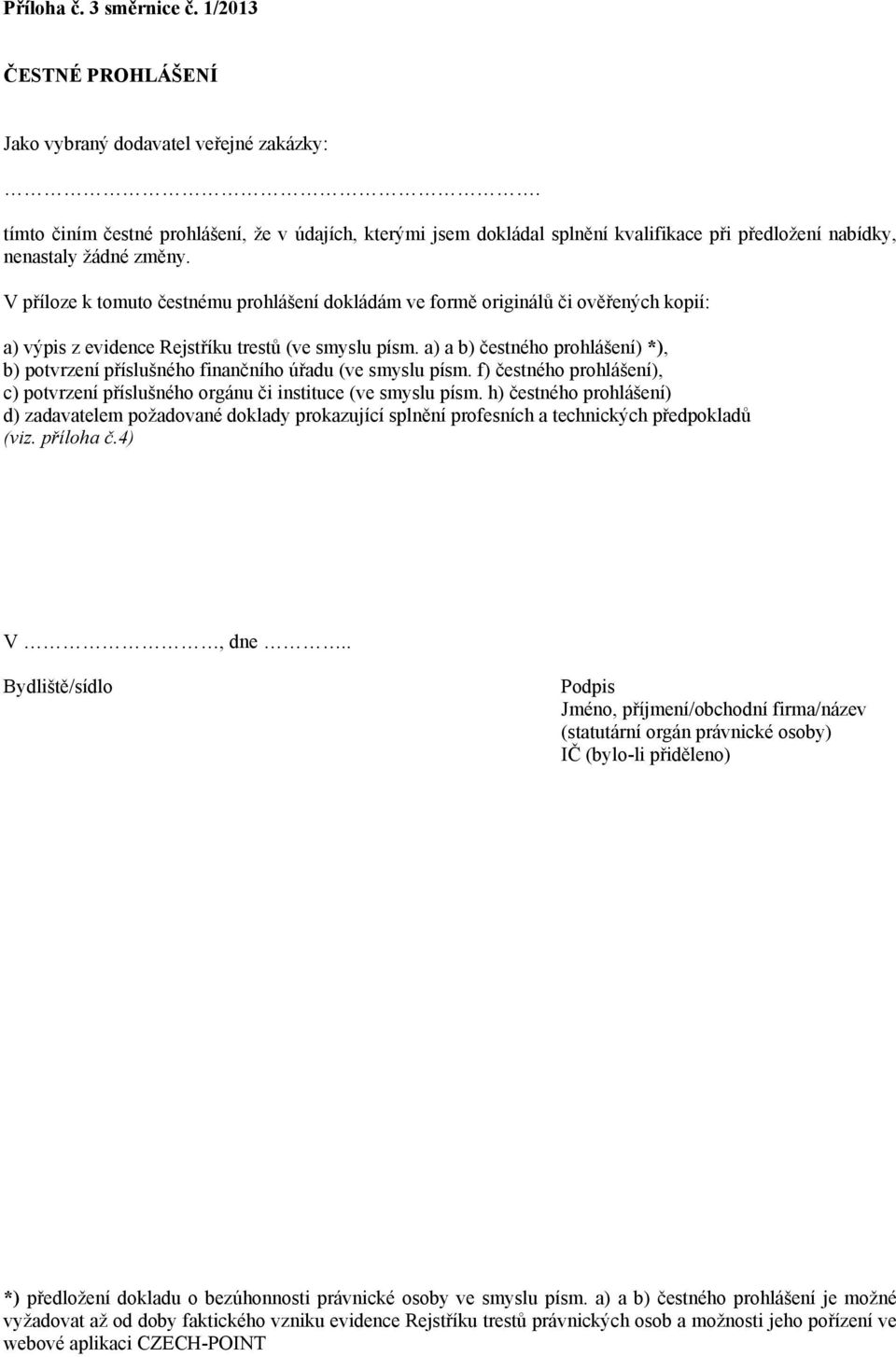 V příloze k tomuto čestnému prohlášení dokládám ve formě originálů či ověřených kopií: a) výpis z evidence Rejstříku trestů (ve smyslu písm.