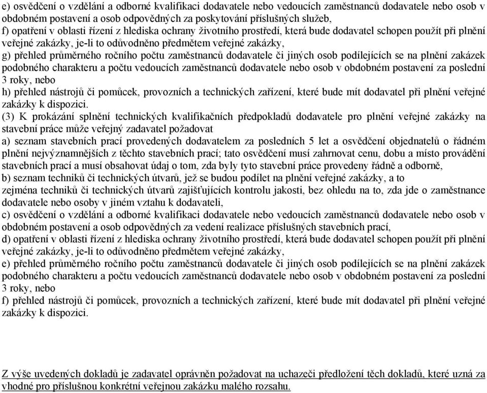 počtu zaměstnanců dodavatele či jiných osob podílejících se na plnění zakázek podobného charakteru a počtu vedoucích zaměstnanců dodavatele nebo osob v obdobném postavení za poslední 3 roky, nebo h)