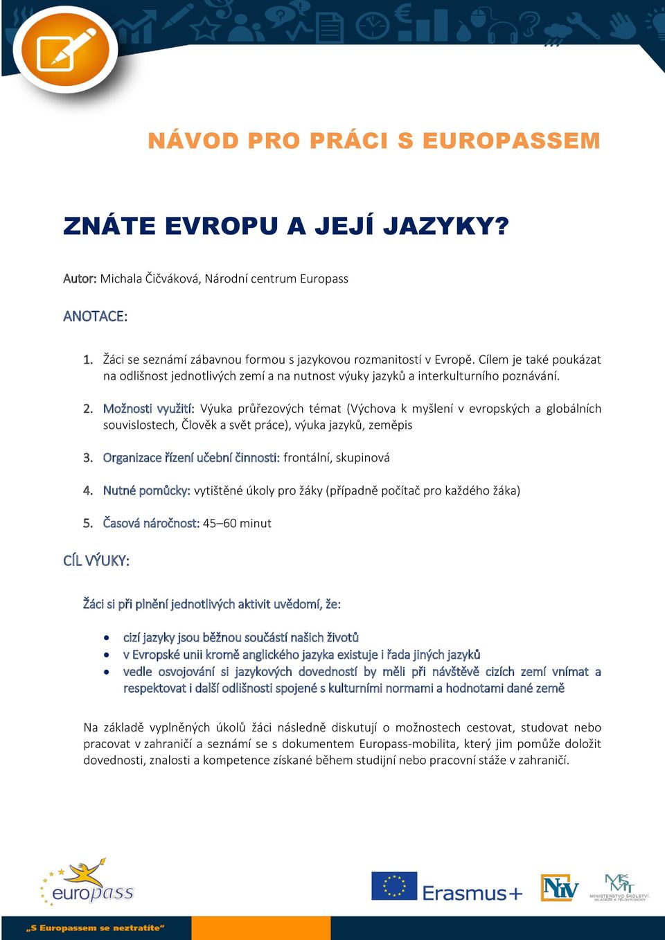 Možnosti využití: Výuka průřezových témat (Výchova k myšlení v evropských a globálních souvislostech, Člověk a svět práce), výuka jazyků, zeměpis 3.