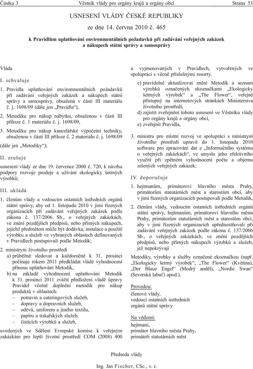 Pravidla uplatňování environmentálních požadavků při zadávání veřejných zakázek a nákupech státní správy a samosprávy, obsažená v části III materiálu č. j. 1698/09 (dále jen Pravidla ), 2.