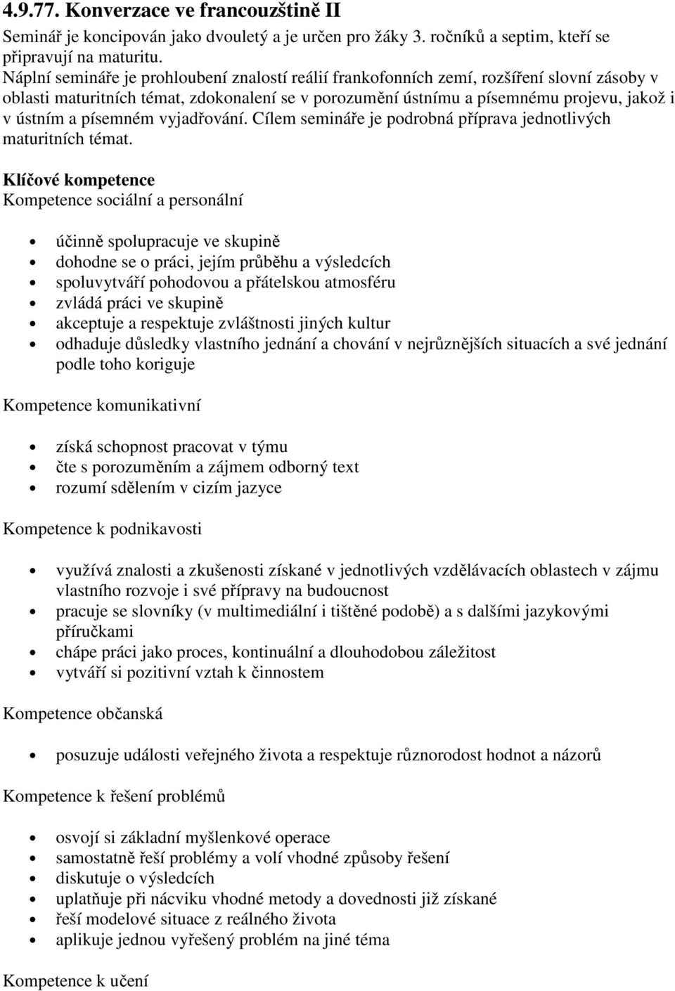 písemném vyjadřování. Cílem semináře je podrobná příprava jednotlivých maturitních témat.