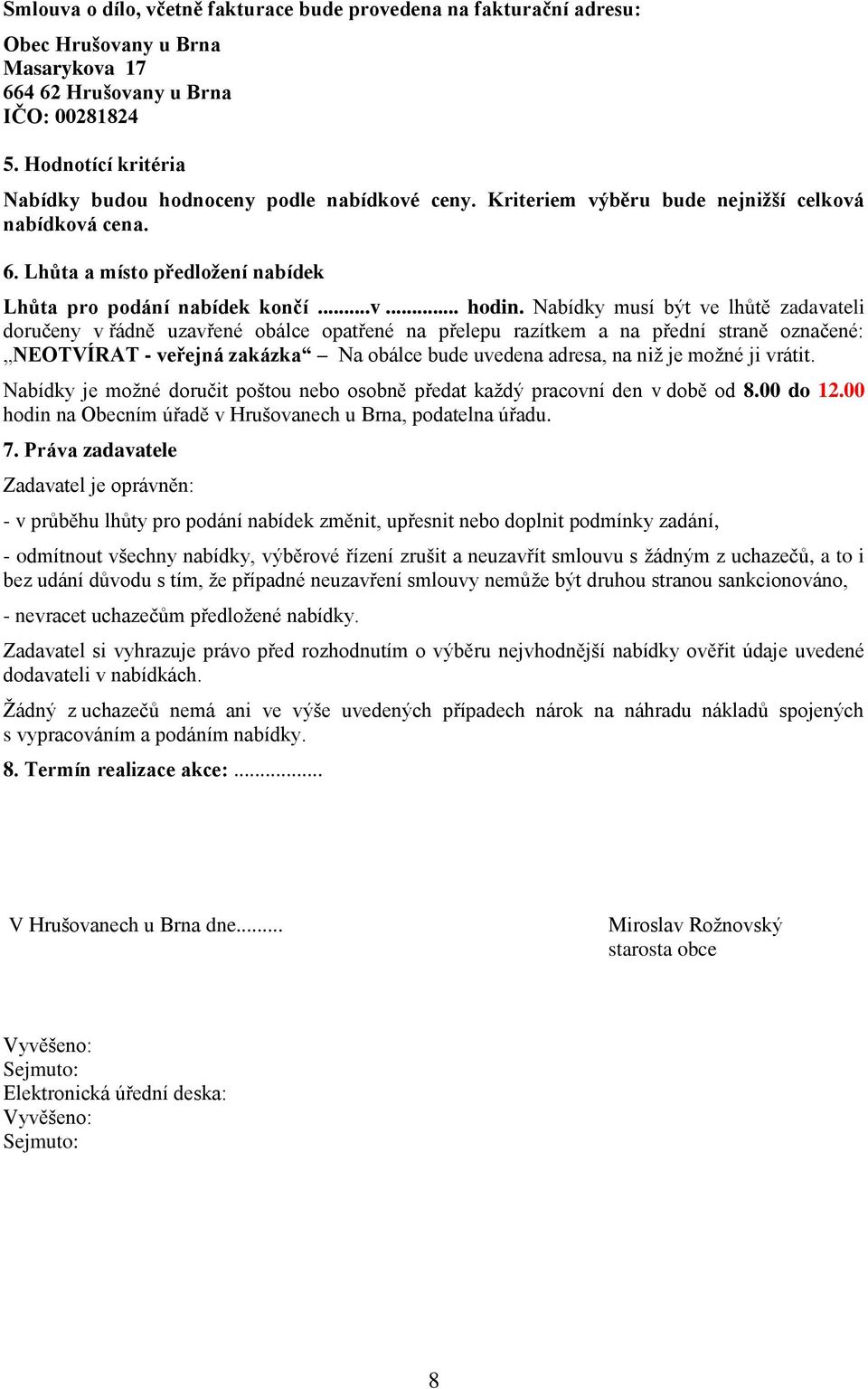 Nabídky musí být ve lhůtě zadavateli doručeny v řádně uzavřené obálce opatřené na přelepu razítkem a na přední straně označené: NEOTVÍRAT - veřejná zakázka Na obálce bude uvedena adresa, na niž je