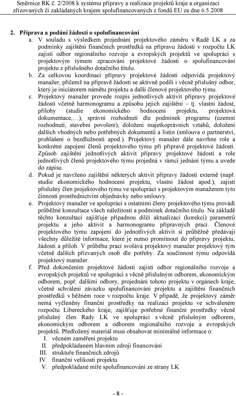 ve spolupráci s projektovým týmem zpracování projektové žádosti o spolufinancování projektu z příslušného dotačního titulu. b.