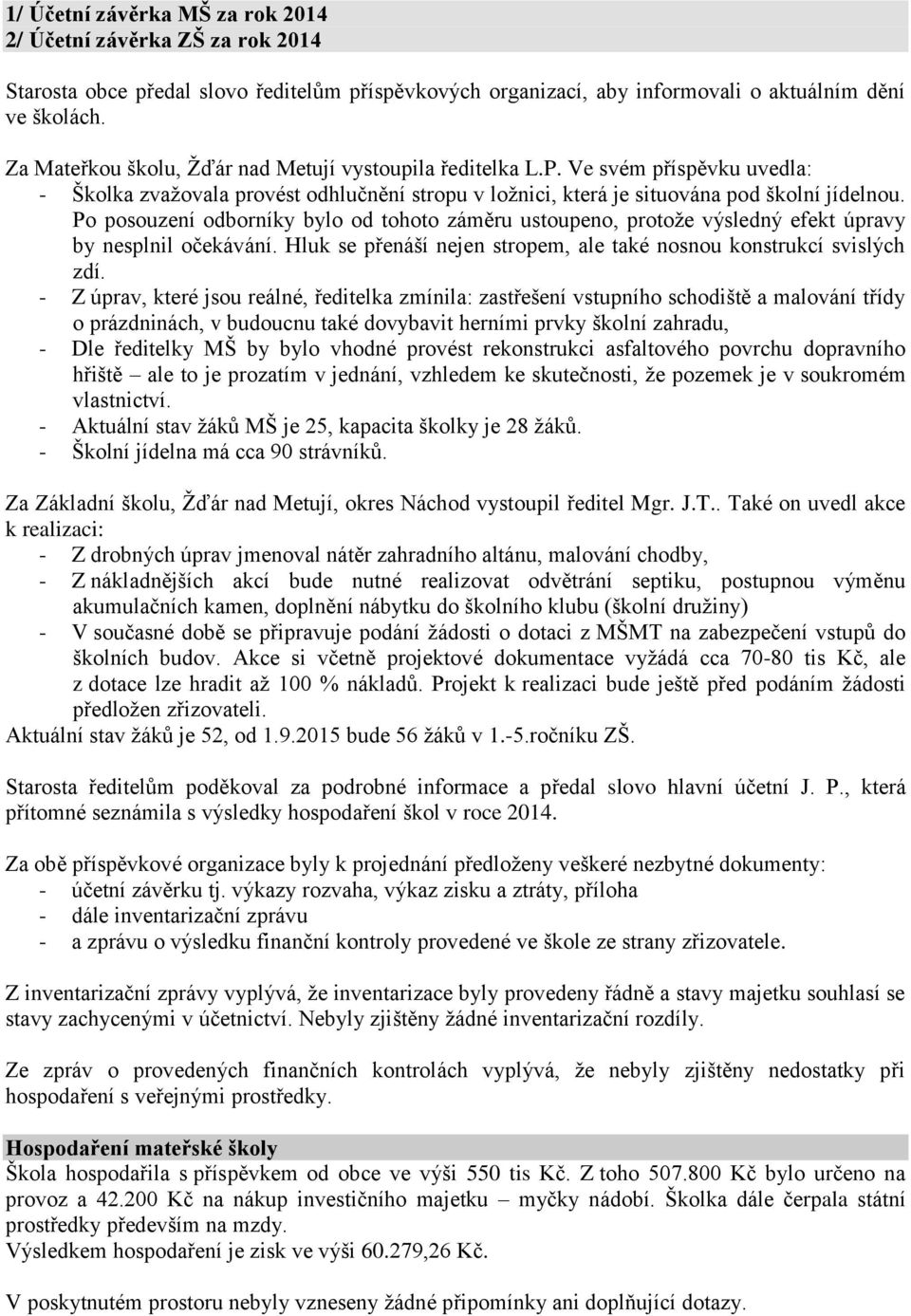 Po posouzení odborníky bylo od tohoto záměru ustoupeno, protože výsledný efekt úpravy by nesplnil očekávání. Hluk se přenáší nejen stropem, ale také nosnou konstrukcí svislých zdí.