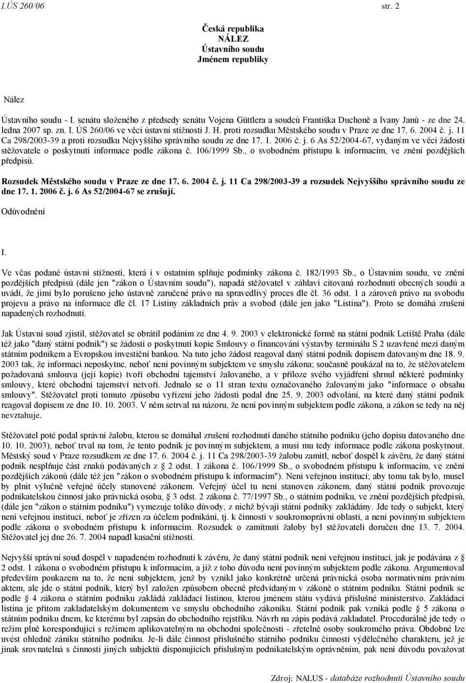 proti rozsudku Městského soudu v Praze ze dne 17. 6. 2004 č. j. 11 Ca 298/2003-39 a proti rozsudku Nejvyššího správního soudu ze dne 17. 1. 2006 č. j. 6 As 52/2004-67, vydaným ve věci žádosti stěžovatele o poskytnutí informace podle zákona č.