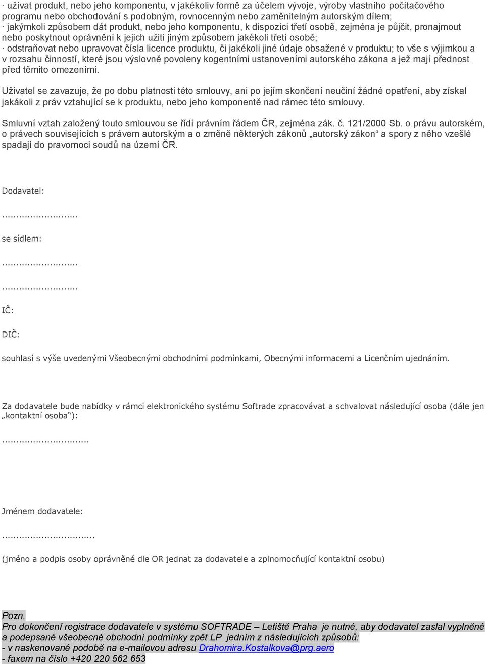 upravovat čísla licence produktu, či jakékoli jiné údaje obsažené v produktu; to vše s výjimkou a v rozsahu činností, které jsou výslovně povoleny kogentními ustanoveními autorského zákona a jež mají