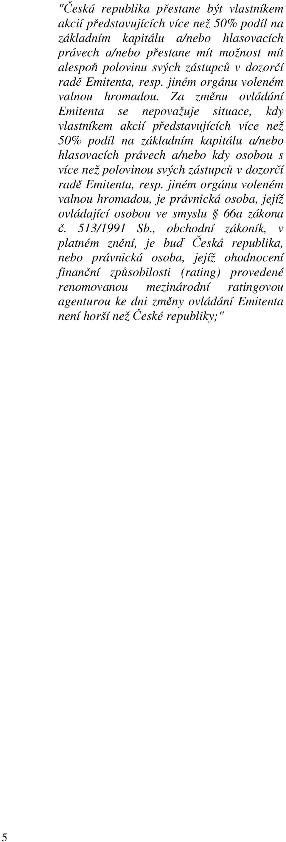 Za změnu ovládání Emitenta se nepovažuje situace, kdy vlastníkem akcií představujících více než 50% podíl na základním kapitálu a/nebo hlasovacích právech a/nebo kdy osobou s více než polovinou svých