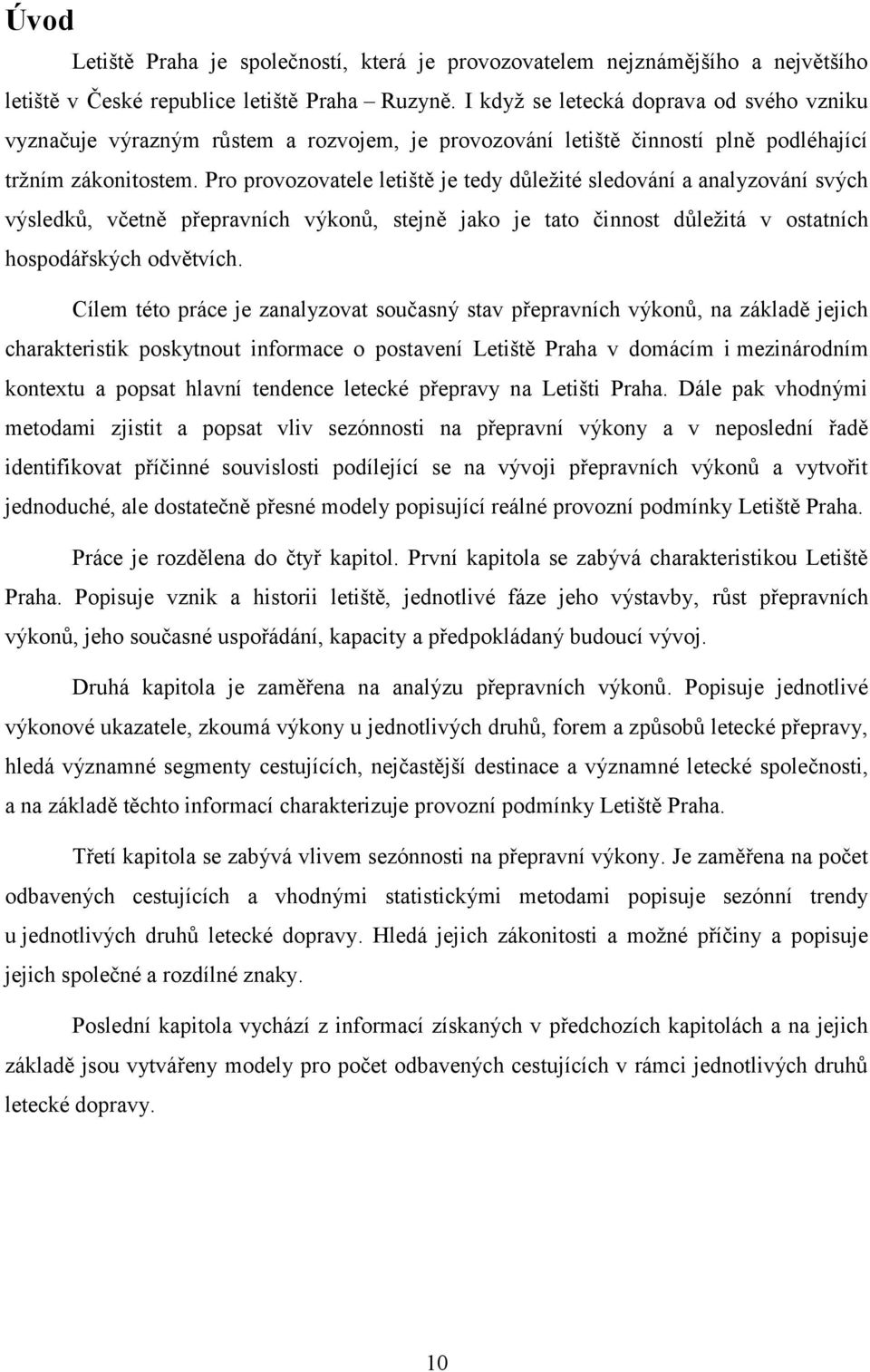 Pro provozovatele letiště je tedy důležité sledování a analyzování svých výsledků, včetně přepravních výkonů, stejně jako je tato činnost důležitá v ostatních hospodářských odvětvích.