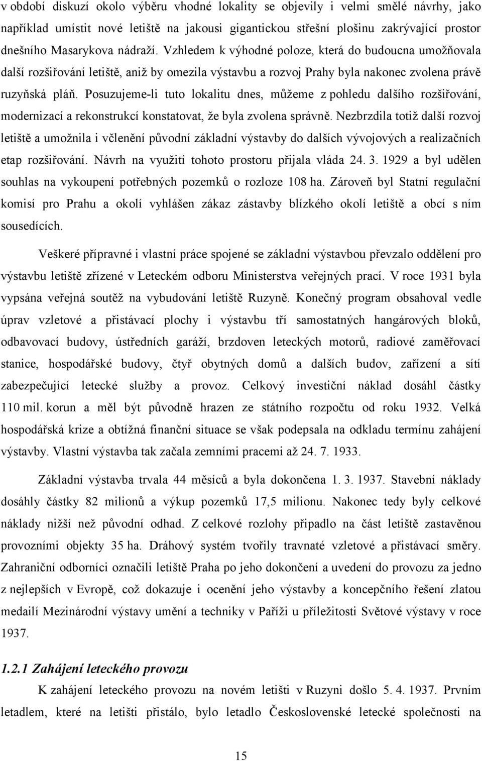 Posuzujeme-li tuto lokalitu dnes, můžeme z pohledu dalšího rozšiřování, modernizací a rekonstrukcí konstatovat, že byla zvolena správně.
