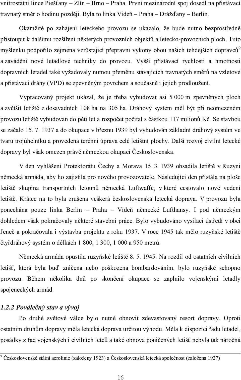 Tuto myšlenku podpořilo zejména vzrůstající přepravní výkony obou našich tehdejších dopravců 9 a zavádění nové letadlové techniky do provozu.
