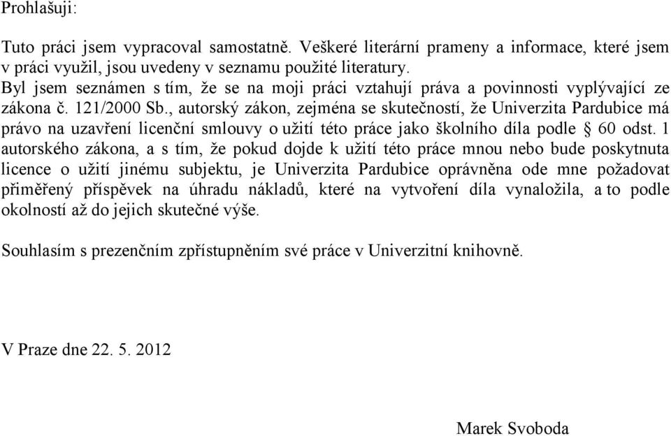 , autorský zákon, zejména se skutečností, že Univerzita Pardubice má právo na uzavření licenční smlouvy o užití této práce jako školního díla podle 60 odst.