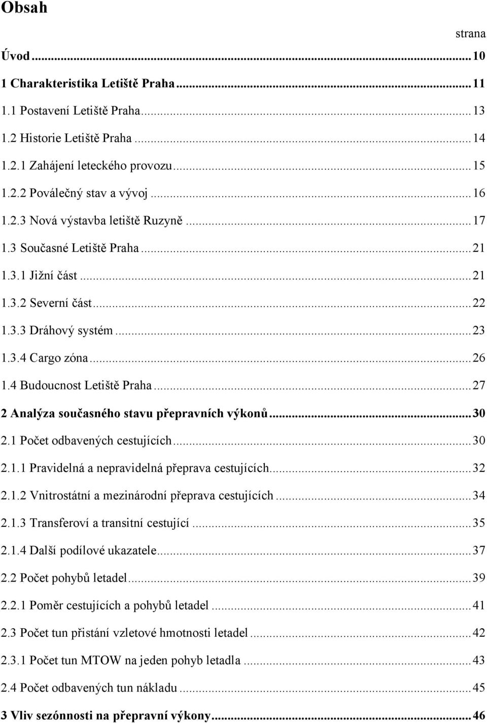 4 Budoucnost Letiště Praha... 27 2 Analýza současného stavu přepravních výkonů... 30 2.1 Počet odbavených cestujících... 30 2.1.1 Pravidelná a nepravidelná přeprava cestujících... 32 2.1.2 Vnitrostátní a mezinárodní přeprava cestujících.