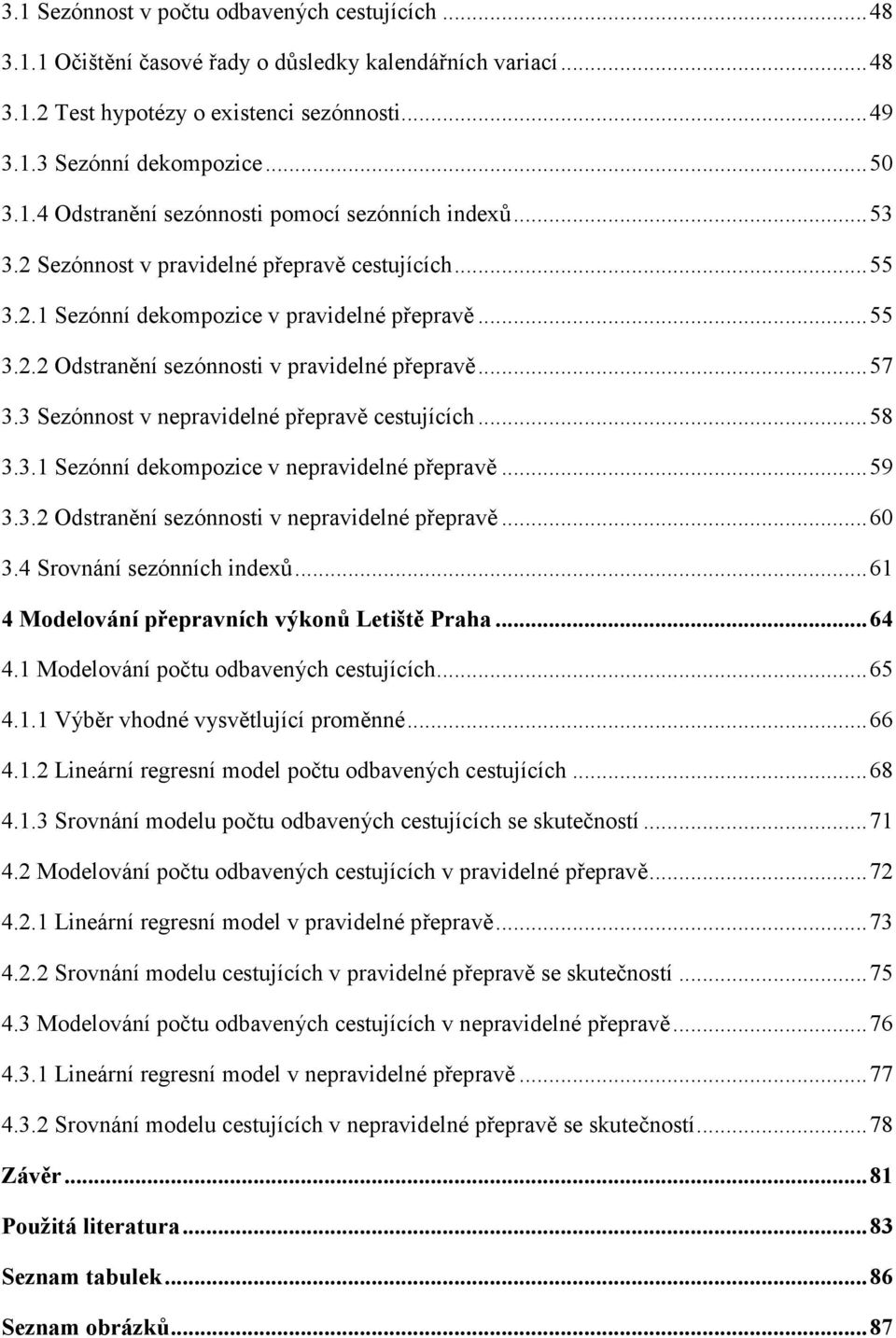 .. 57 3.3 Sezónnost v nepravidelné přepravě cestujících... 58 3.3.1 Sezónní dekompozice v nepravidelné přepravě... 59 3.3.2 Odstranění sezónnosti v nepravidelné přepravě... 60 3.