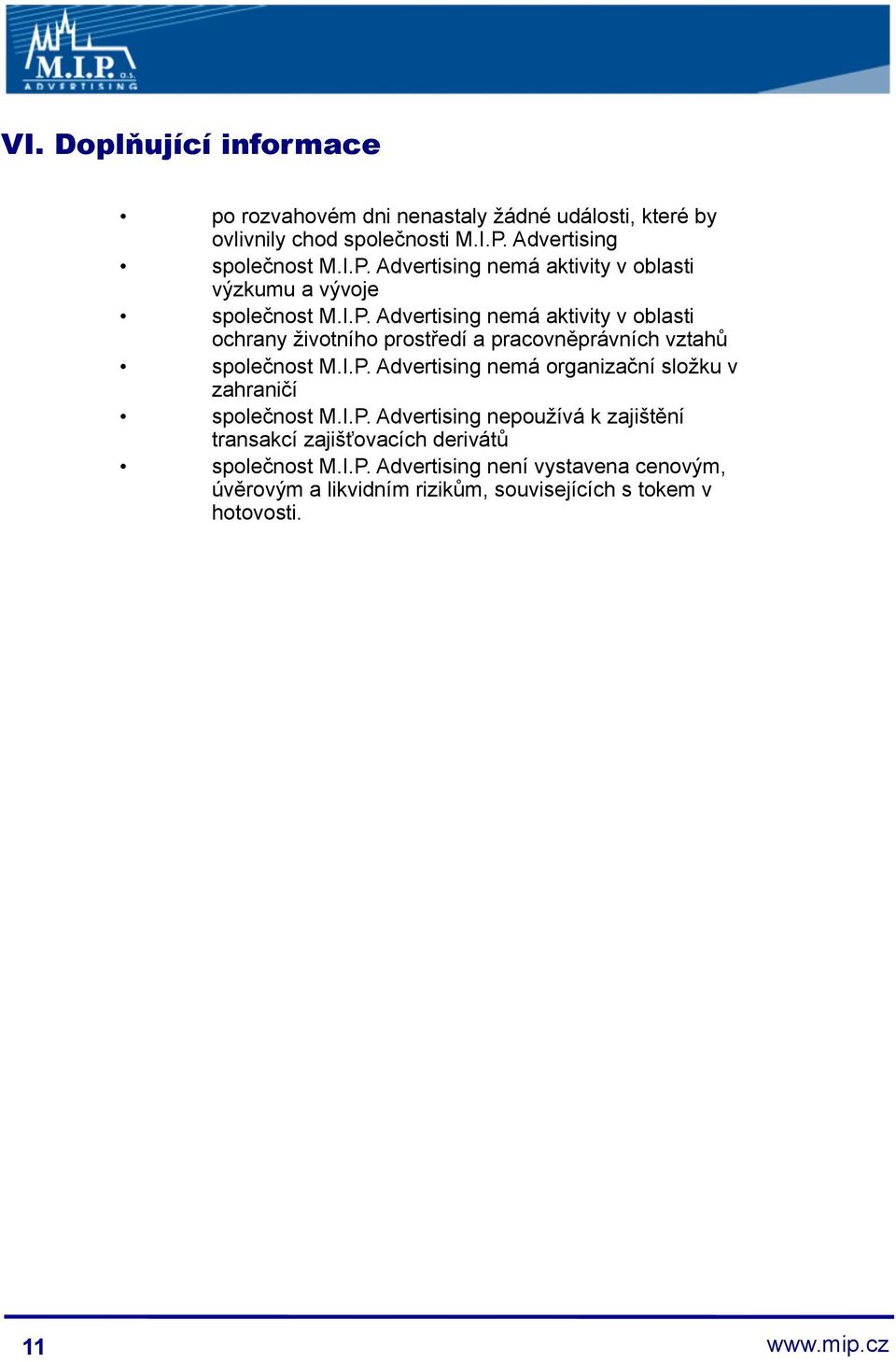 I.P. Advertising nemá organizační složku v zahraničí společnost M.I.P. Advertising nepoužívá k zajištění transakcí zajišťovacích derivátů společnost M.