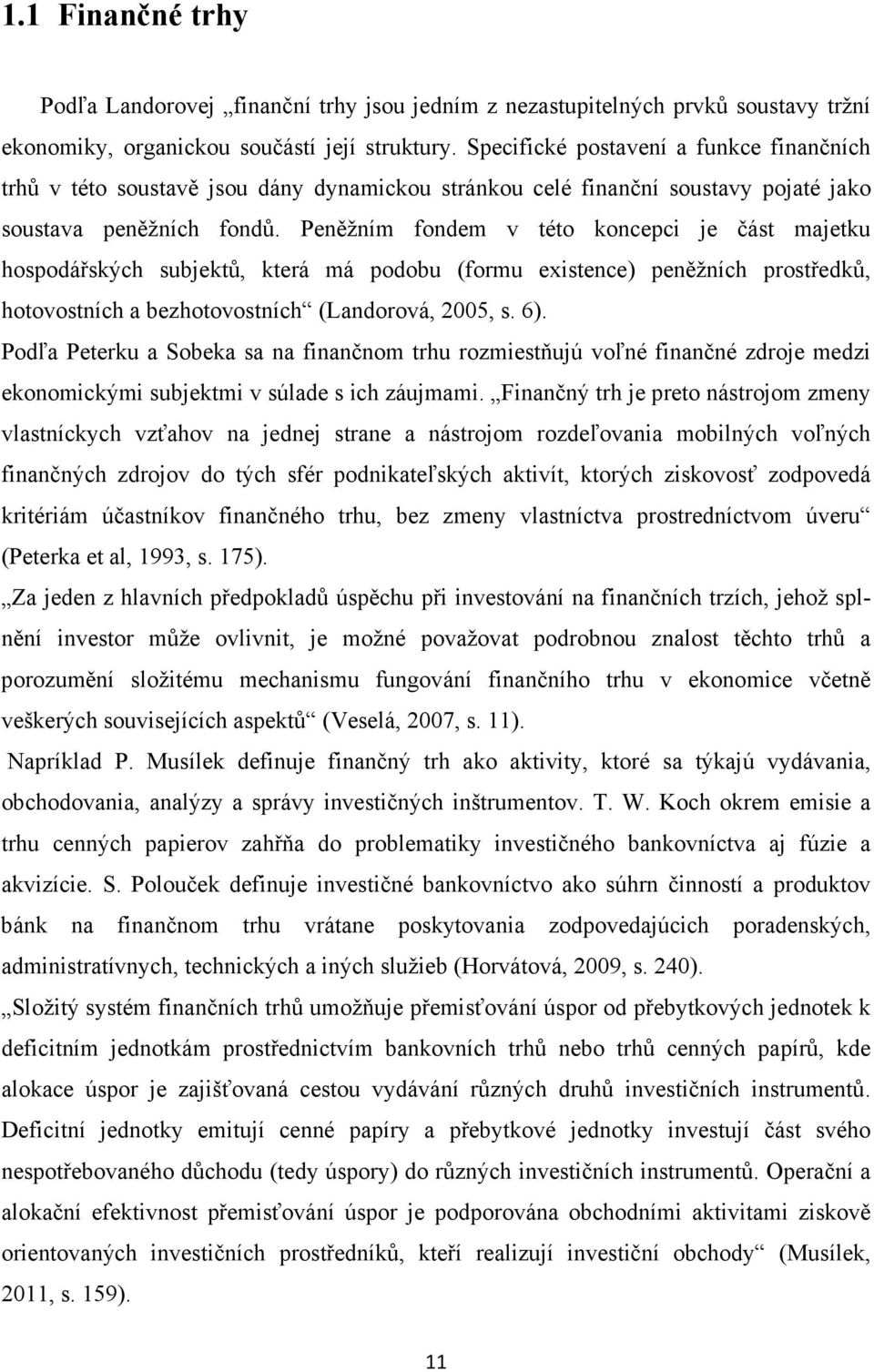 Peněžním fondem v této koncepci je část majetku hospodářských subjektů, která má podobu (formu existence) peněžních prostředků, hotovostních a bezhotovostních (Landorová, 2005, s. 6).