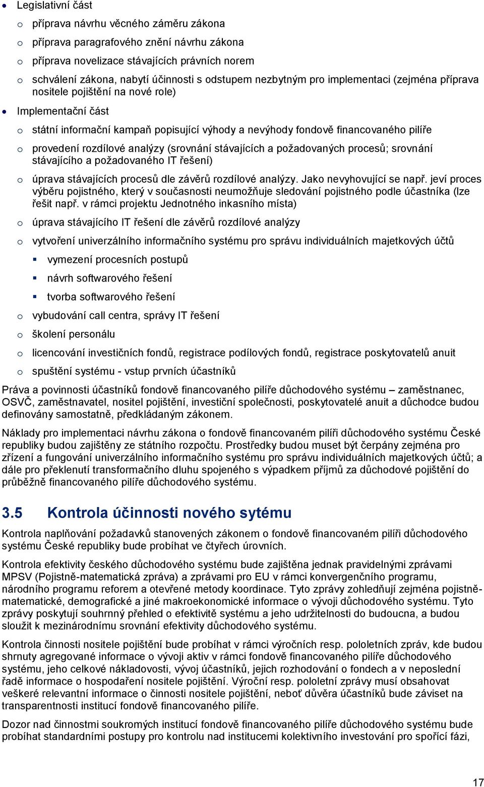 rozdílové analýzy (srovnání stávajících a požadovaných procesů; srovnání stávajícího a požadovaného IT řešení) o úprava stávajících procesů dle závěrů rozdílové analýzy. Jako nevyhovující se např.