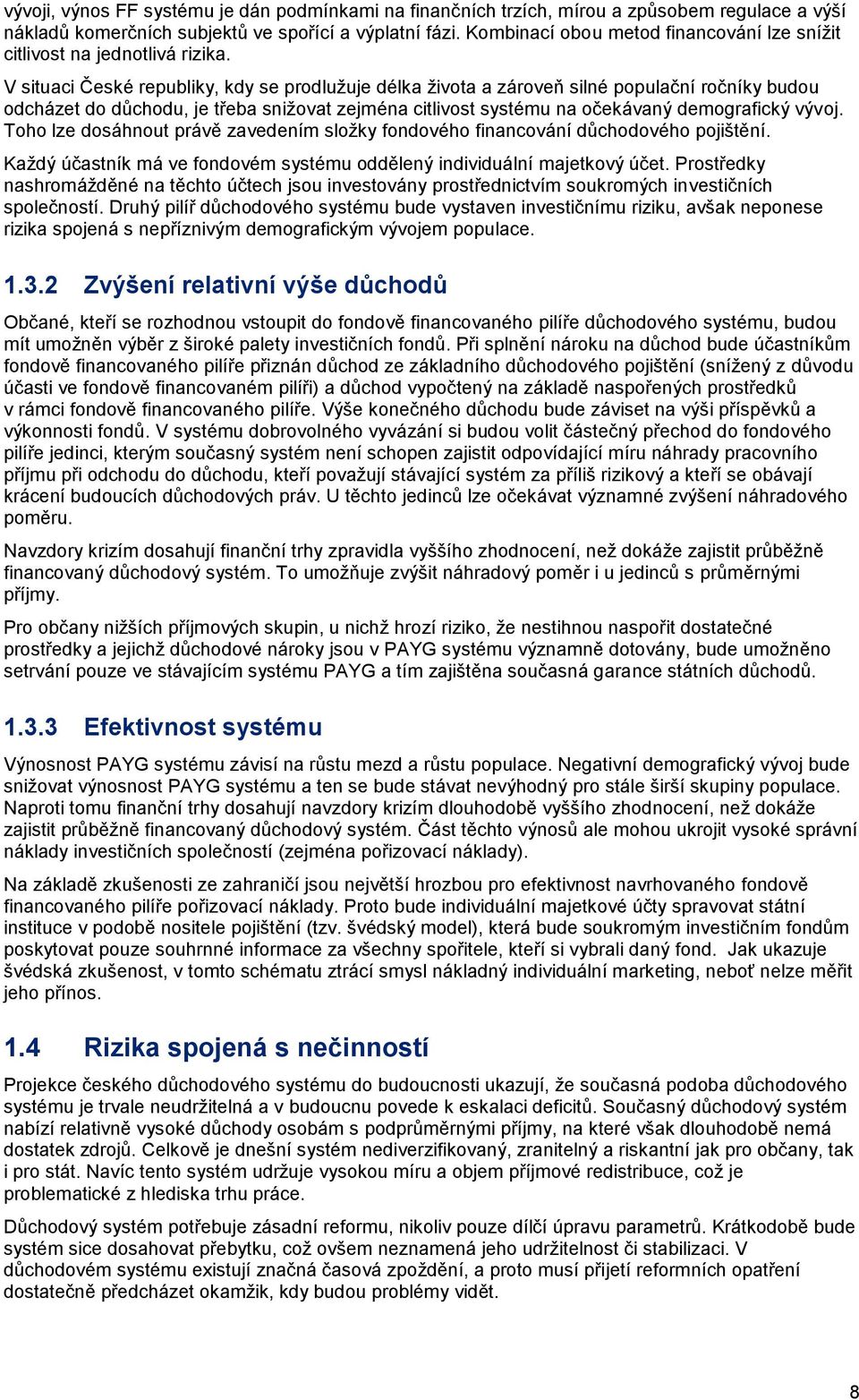 V situaci České republiky, kdy se prodlužuje délka života a zároveň silné populační ročníky budou odcházet do důchodu, je třeba snižovat zejména citlivost systému na očekávaný demografický vývoj.