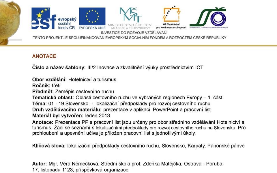 část Téma: 01-19 Slovensko lokalizační předpoklady pro rozvoj cestovního ruchu Druh vzdělávacího materiálu: prezentace v aplikaci PowerPoint a pracovní list Materiál byl vytvořen: leden 2013 Anotace: