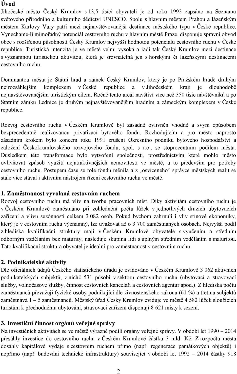 Vynecháme-li mimořádný potenciál cestovního ruchu v hlavním městě Praze, disponuje správní obvod obce s rozšířenou působností Český Krumlov nejvyšší hodnotou potenciálu cestovního ruchu v České