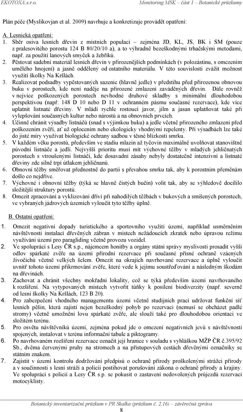 za použití lanových smyček a žebříků. 2. Pěstovat sadební materiál lesních dřevin v přirozenějších podmínkách (v polozástinu, s omezením umělého hnojení) a jasně oddělený od ostatního materiálu.