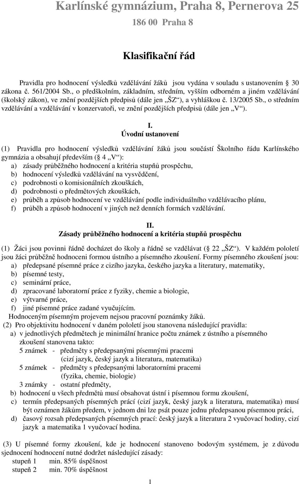 , o středním vzdělávání a vzdělávání v konzervatoři, ve znění pozdějších předpisů (dále jen V ). I.