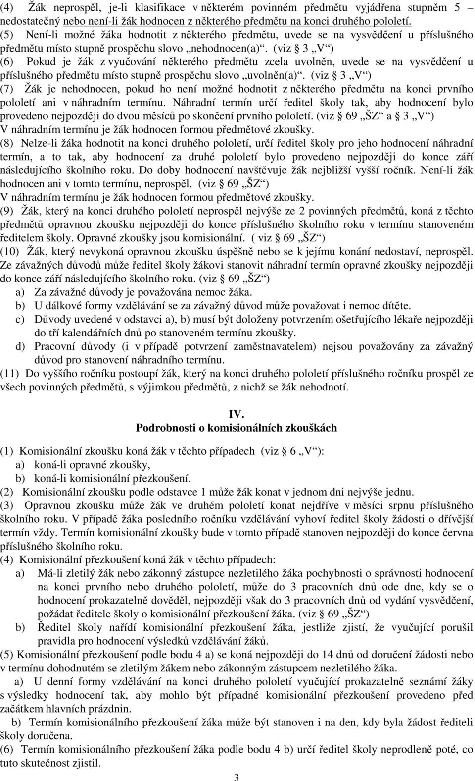 (viz 3 V ) (6) Pokud je žák z vyučování některého předmětu zcela uvolněn, uvede se na vysvědčení u příslušného předmětu místo stupně prospěchu slovo uvolněn(a).