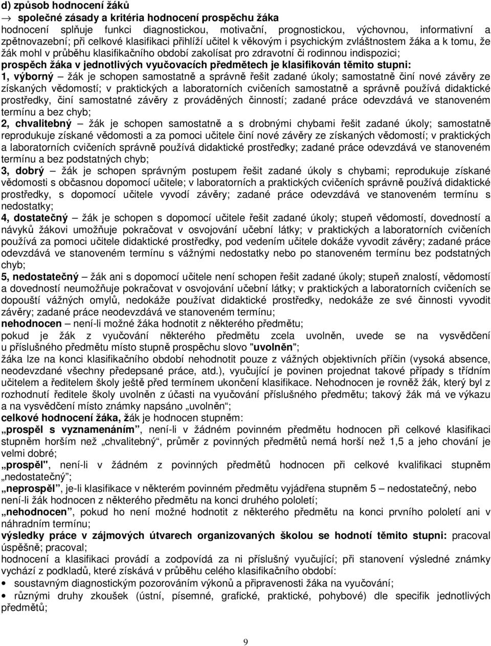 jednotlivých vyučovacích předmětech je klasifikován těmito stupni: 1, výborný žák je schopen samostatně a správně řešit zadané úkoly; samostatně činí nové závěry ze získaných vědomostí; v praktických