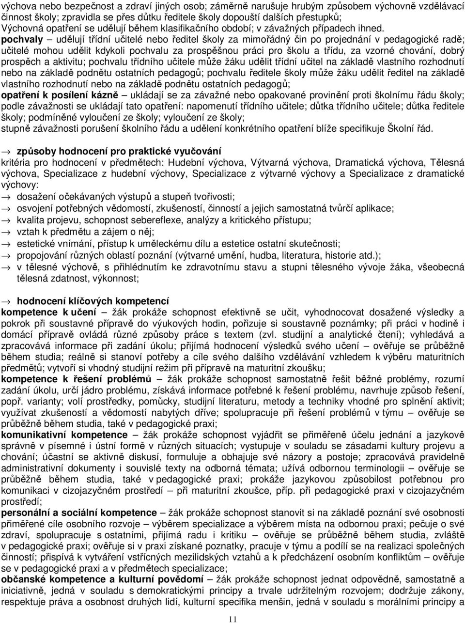 pochvaly udělují třídní učitelé nebo ředitel školy za mimořádný čin po projednání v pedagogické radě; učitelé mohou udělit kdykoli pochvalu za prospěšnou práci pro školu a třídu, za vzorné chování,