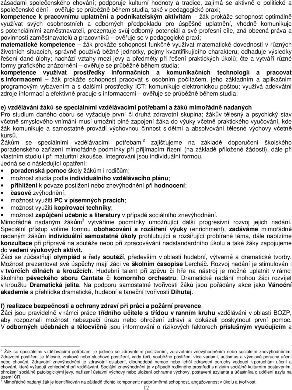 zaměstnavateli, prezentuje svůj odborný potenciál a své profesní cíle, zná obecná práva a povinnosti zaměstnavatelů a pracovníků ověřuje se v pedagogické praxi; matematické kompetence žák prokáže