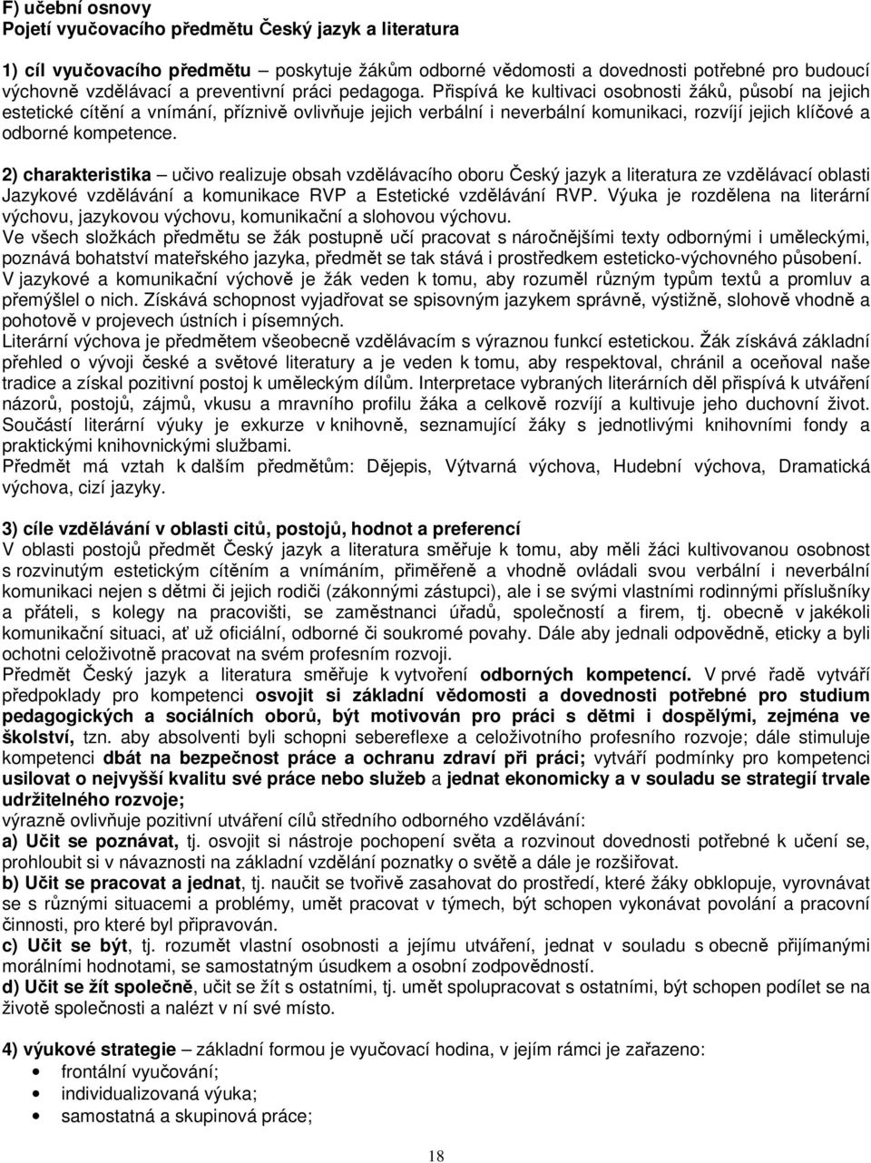 Přispívá ke kultivaci osobnosti žáků, působí na jejich estetické cítění a vnímání, příznivě ovlivňuje jejich verbální i neverbální komunikaci, rozvíjí jejich klíčové a odborné kompetence.