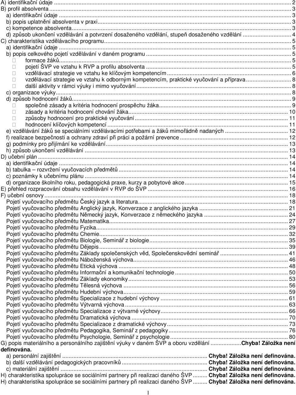 .. 5 b) popis celkového pojetí vzdělávání v daném programu... 5 formace žáků... 5 pojetí ŠVP ve vztahu k RVP a profilu absolventa... 5 vzdělávací strategie ve vztahu ke klíčovým kompetencím.