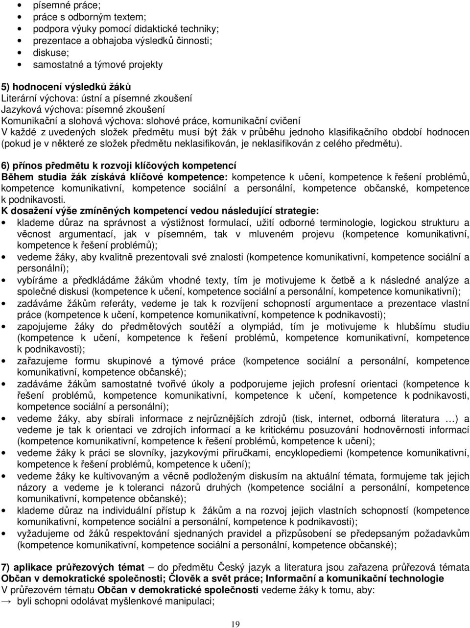 jednoho klasifikačního období hodnocen (pokud je v některé ze složek předmětu neklasifikován, je neklasifikován z celého předmětu).