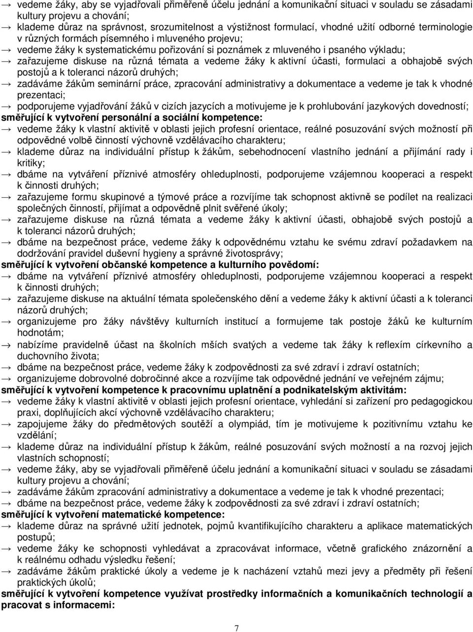 témata a vedeme žáky k aktivní účasti, formulaci a obhajobě svých postojů a k toleranci názorů druhých; zadáváme žákům seminární práce, zpracování administrativy a dokumentace a vedeme je tak k