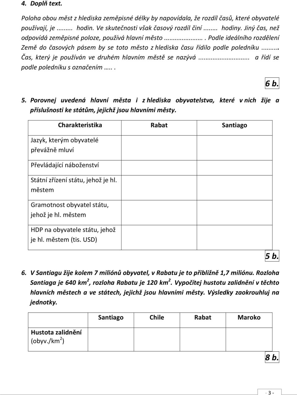 .. Čas, který je používán ve druhém hlavním městě se nazývá... a řídí se podle poledníku s označením... 6 b. 5.