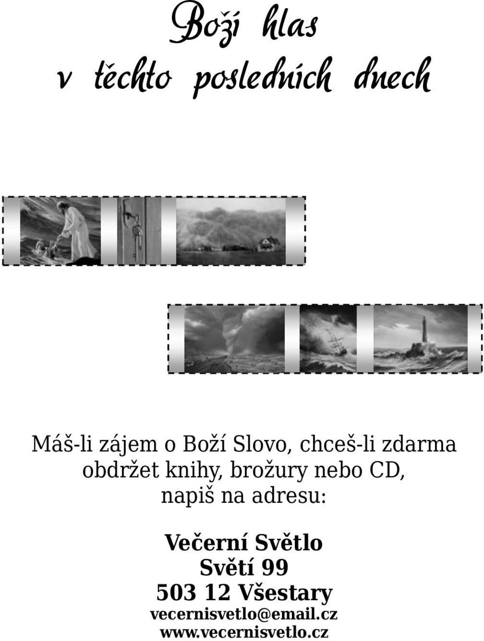 nebo CD, napiš na adresu: Večerní Světlo Světí 99